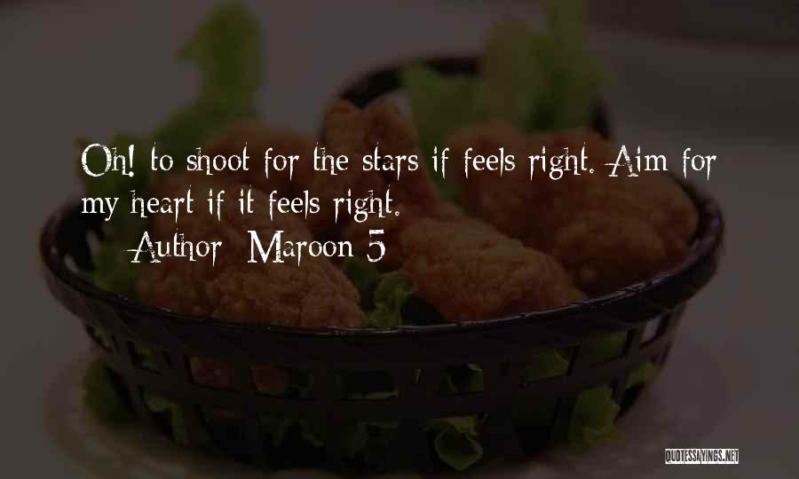 Maroon 5 Quotes: Oh! To Shoot For The Stars If Feels Right. Aim For My Heart If It Feels Right.