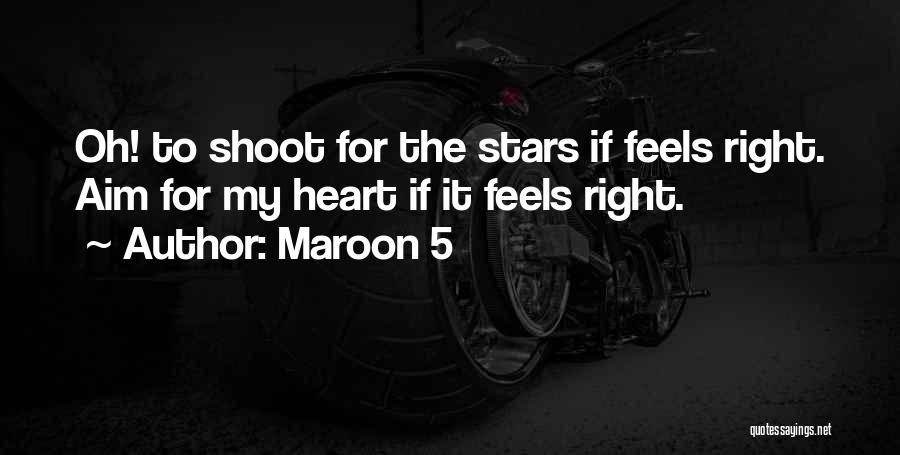 Maroon 5 Quotes: Oh! To Shoot For The Stars If Feels Right. Aim For My Heart If It Feels Right.