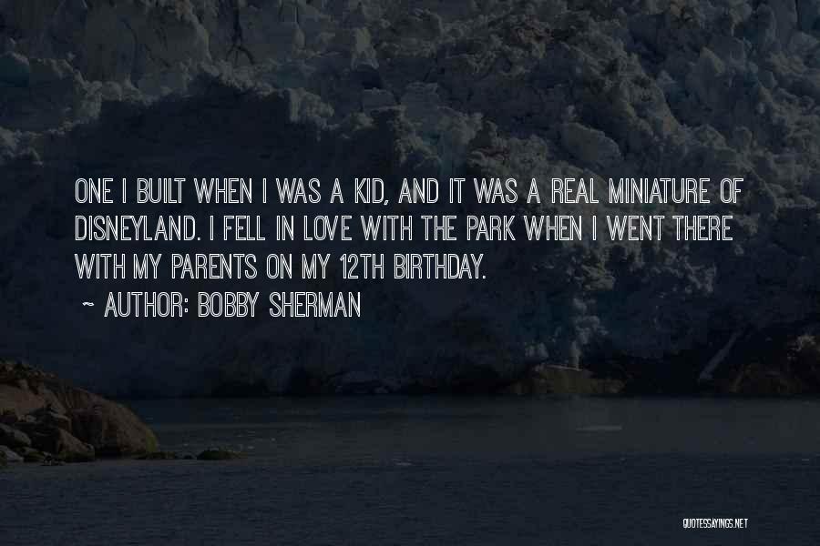 Bobby Sherman Quotes: One I Built When I Was A Kid, And It Was A Real Miniature Of Disneyland. I Fell In Love