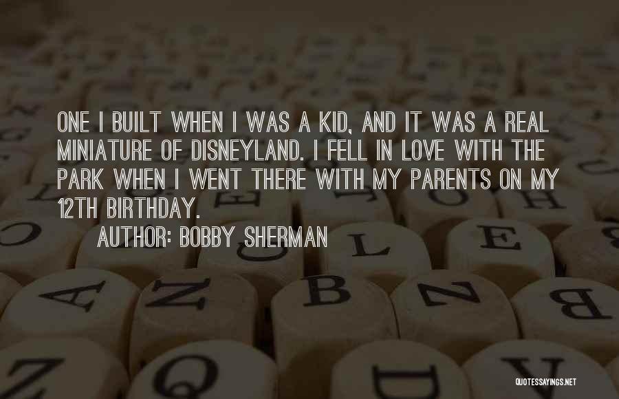 Bobby Sherman Quotes: One I Built When I Was A Kid, And It Was A Real Miniature Of Disneyland. I Fell In Love