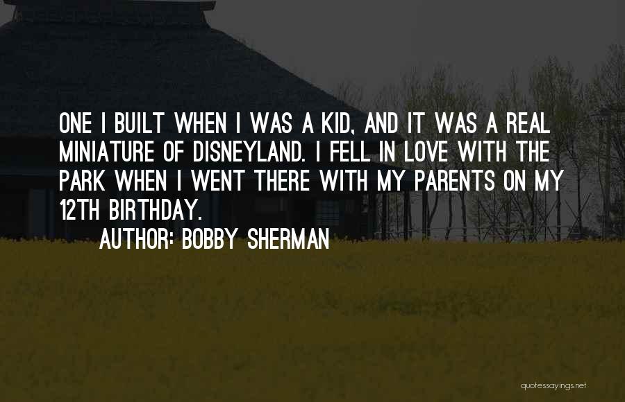 Bobby Sherman Quotes: One I Built When I Was A Kid, And It Was A Real Miniature Of Disneyland. I Fell In Love