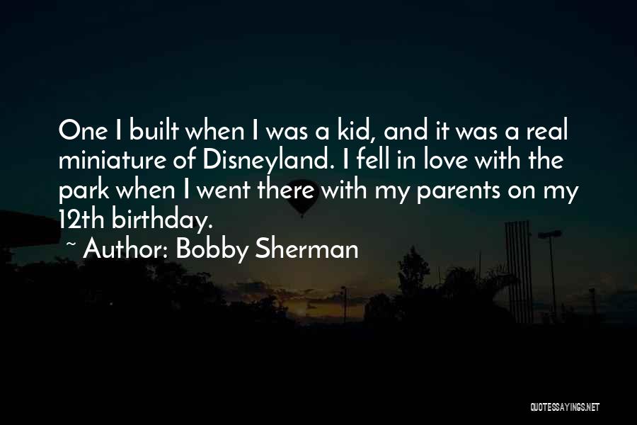 Bobby Sherman Quotes: One I Built When I Was A Kid, And It Was A Real Miniature Of Disneyland. I Fell In Love