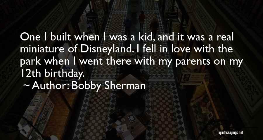 Bobby Sherman Quotes: One I Built When I Was A Kid, And It Was A Real Miniature Of Disneyland. I Fell In Love