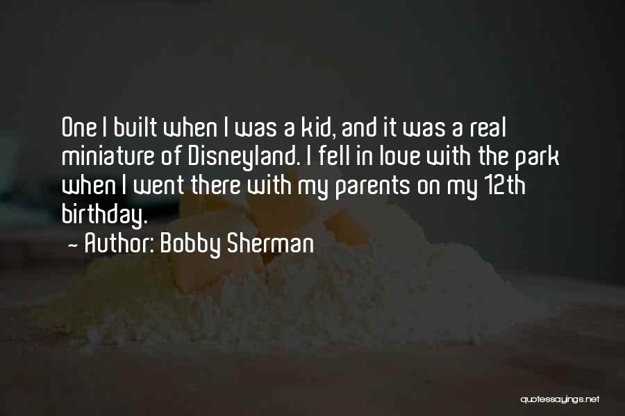 Bobby Sherman Quotes: One I Built When I Was A Kid, And It Was A Real Miniature Of Disneyland. I Fell In Love