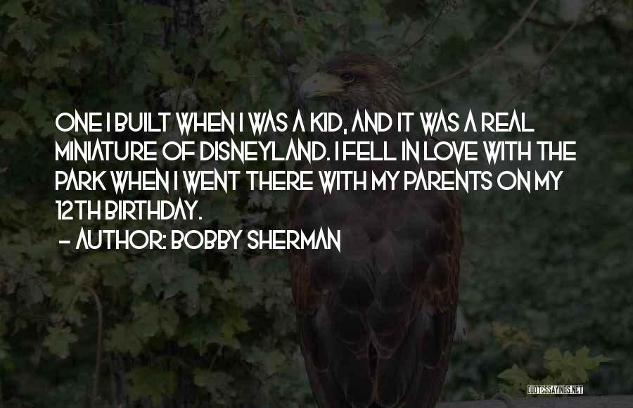 Bobby Sherman Quotes: One I Built When I Was A Kid, And It Was A Real Miniature Of Disneyland. I Fell In Love