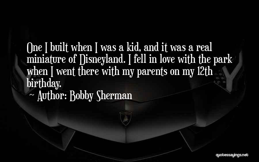 Bobby Sherman Quotes: One I Built When I Was A Kid, And It Was A Real Miniature Of Disneyland. I Fell In Love