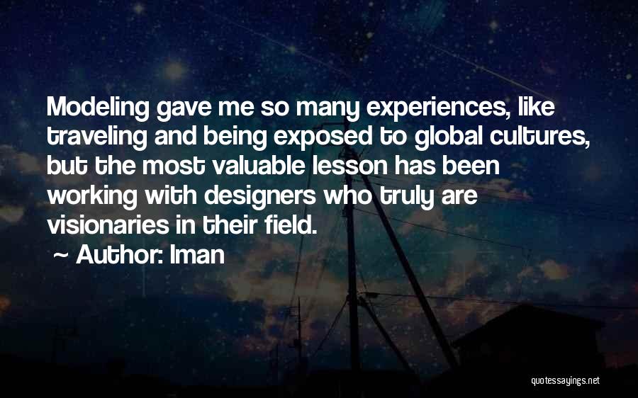 Iman Quotes: Modeling Gave Me So Many Experiences, Like Traveling And Being Exposed To Global Cultures, But The Most Valuable Lesson Has