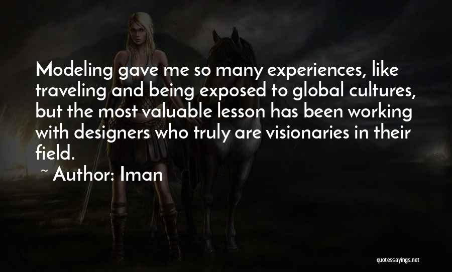 Iman Quotes: Modeling Gave Me So Many Experiences, Like Traveling And Being Exposed To Global Cultures, But The Most Valuable Lesson Has