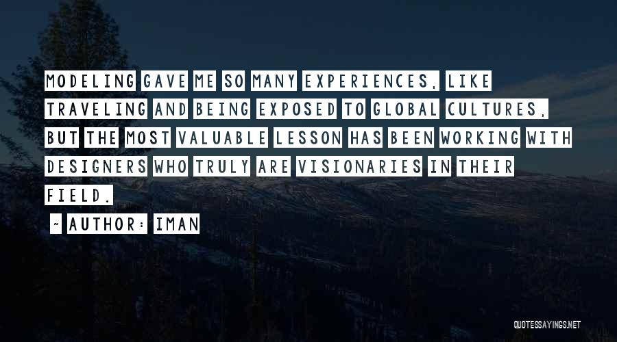 Iman Quotes: Modeling Gave Me So Many Experiences, Like Traveling And Being Exposed To Global Cultures, But The Most Valuable Lesson Has