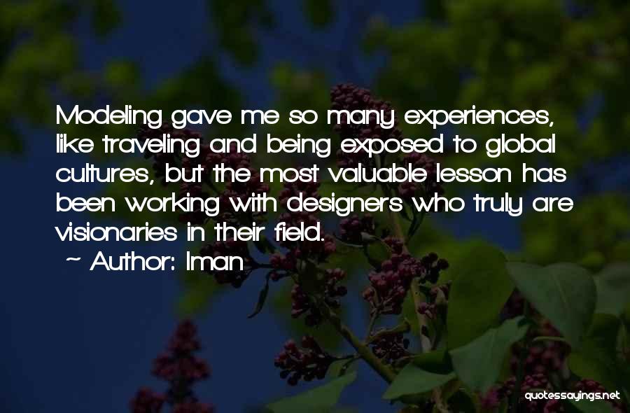 Iman Quotes: Modeling Gave Me So Many Experiences, Like Traveling And Being Exposed To Global Cultures, But The Most Valuable Lesson Has