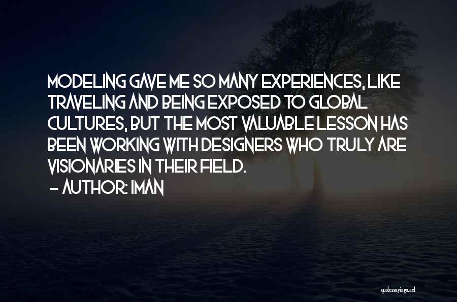 Iman Quotes: Modeling Gave Me So Many Experiences, Like Traveling And Being Exposed To Global Cultures, But The Most Valuable Lesson Has