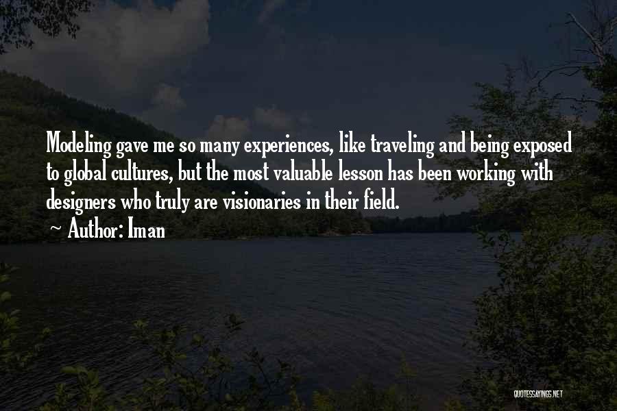 Iman Quotes: Modeling Gave Me So Many Experiences, Like Traveling And Being Exposed To Global Cultures, But The Most Valuable Lesson Has