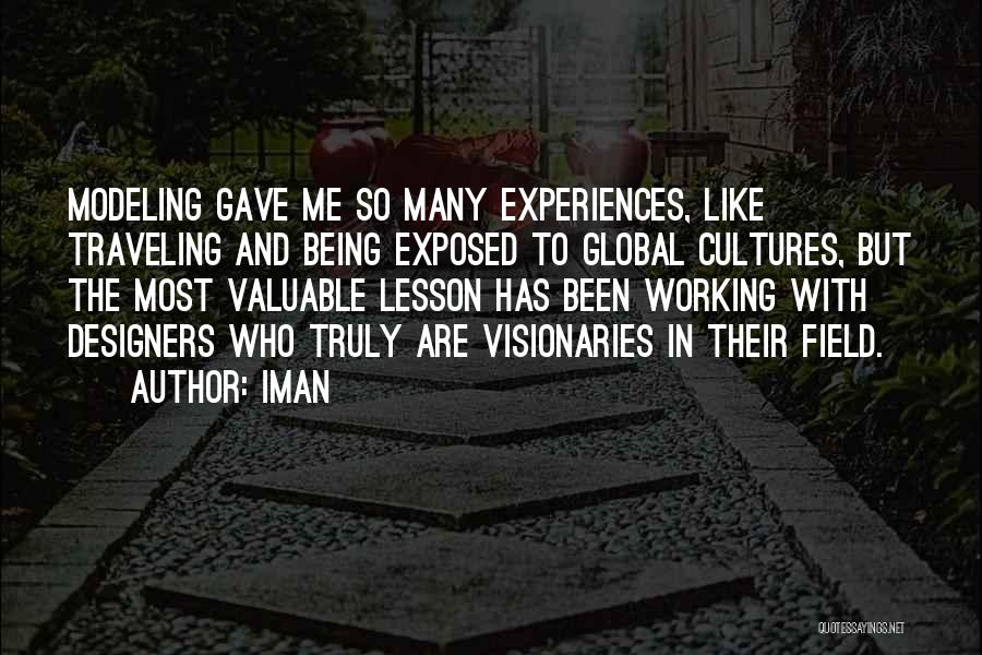 Iman Quotes: Modeling Gave Me So Many Experiences, Like Traveling And Being Exposed To Global Cultures, But The Most Valuable Lesson Has