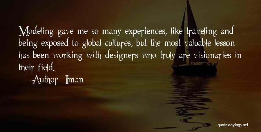 Iman Quotes: Modeling Gave Me So Many Experiences, Like Traveling And Being Exposed To Global Cultures, But The Most Valuable Lesson Has