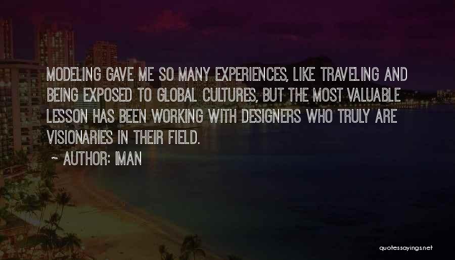 Iman Quotes: Modeling Gave Me So Many Experiences, Like Traveling And Being Exposed To Global Cultures, But The Most Valuable Lesson Has