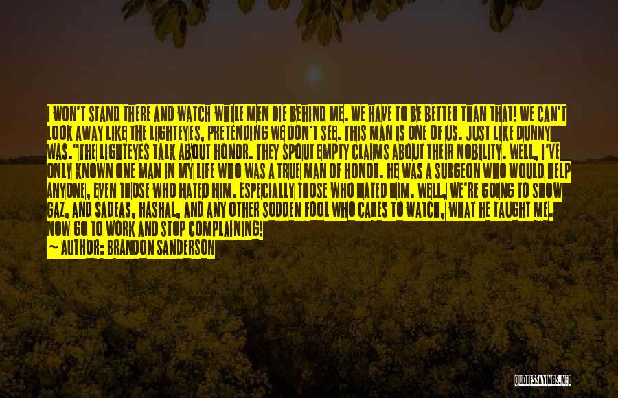 Brandon Sanderson Quotes: I Won't Stand There And Watch While Men Die Behind Me. We Have To Be Better Than That! We Can't