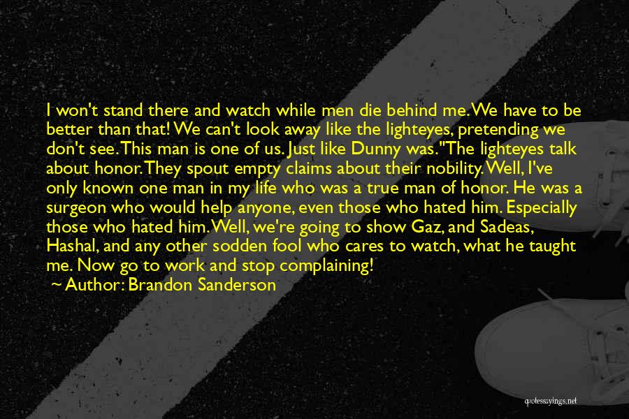 Brandon Sanderson Quotes: I Won't Stand There And Watch While Men Die Behind Me. We Have To Be Better Than That! We Can't