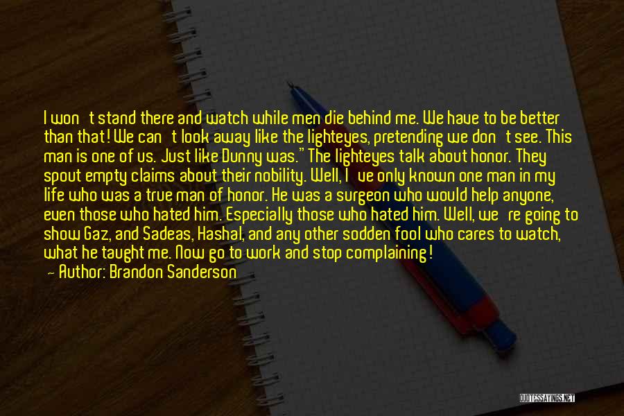 Brandon Sanderson Quotes: I Won't Stand There And Watch While Men Die Behind Me. We Have To Be Better Than That! We Can't