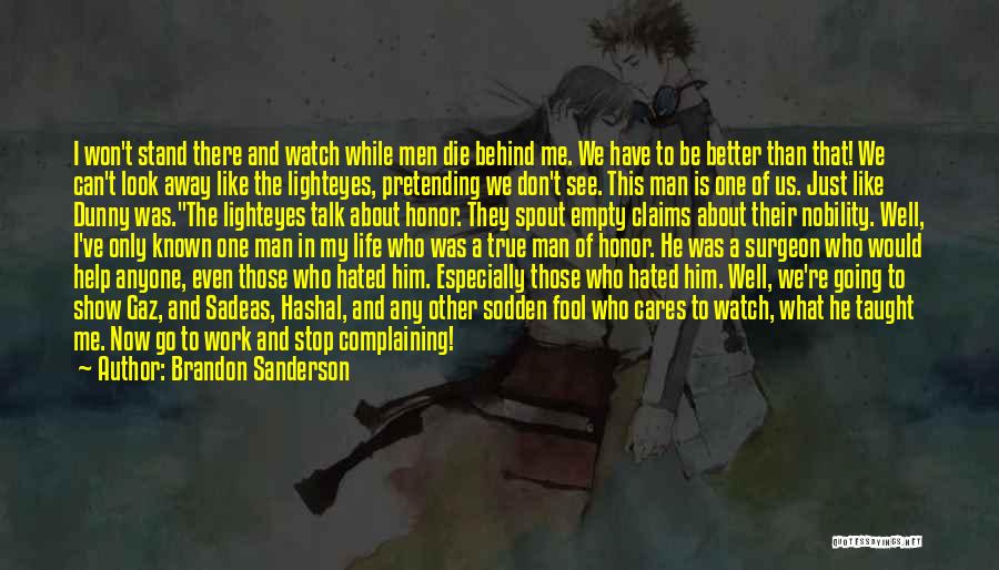 Brandon Sanderson Quotes: I Won't Stand There And Watch While Men Die Behind Me. We Have To Be Better Than That! We Can't