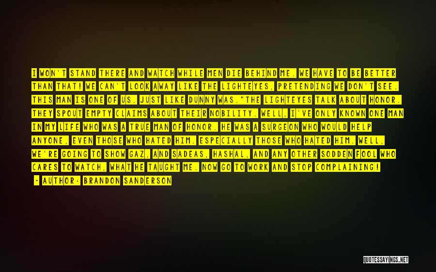 Brandon Sanderson Quotes: I Won't Stand There And Watch While Men Die Behind Me. We Have To Be Better Than That! We Can't