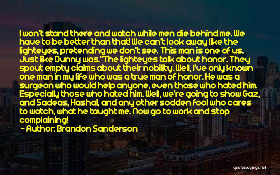 Brandon Sanderson Quotes: I Won't Stand There And Watch While Men Die Behind Me. We Have To Be Better Than That! We Can't