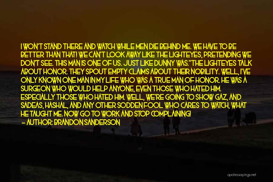Brandon Sanderson Quotes: I Won't Stand There And Watch While Men Die Behind Me. We Have To Be Better Than That! We Can't