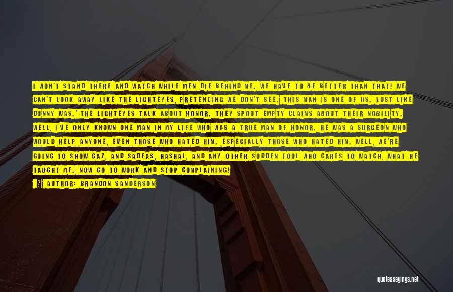 Brandon Sanderson Quotes: I Won't Stand There And Watch While Men Die Behind Me. We Have To Be Better Than That! We Can't