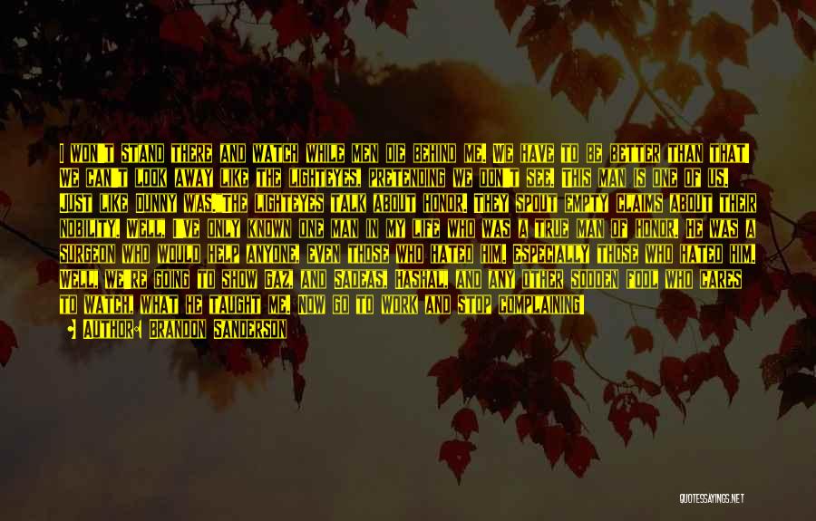 Brandon Sanderson Quotes: I Won't Stand There And Watch While Men Die Behind Me. We Have To Be Better Than That! We Can't