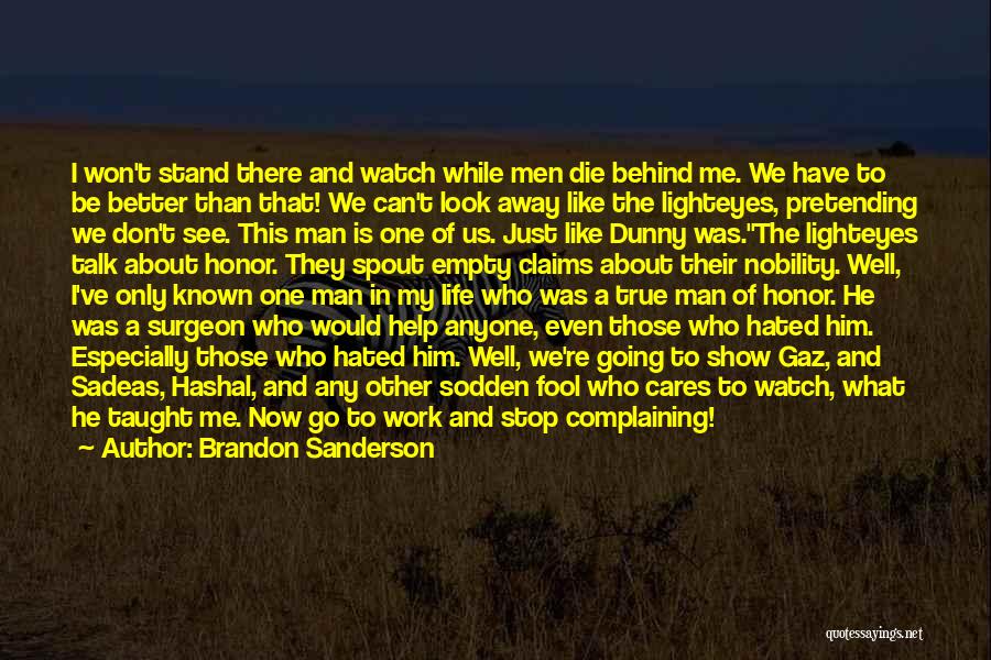 Brandon Sanderson Quotes: I Won't Stand There And Watch While Men Die Behind Me. We Have To Be Better Than That! We Can't