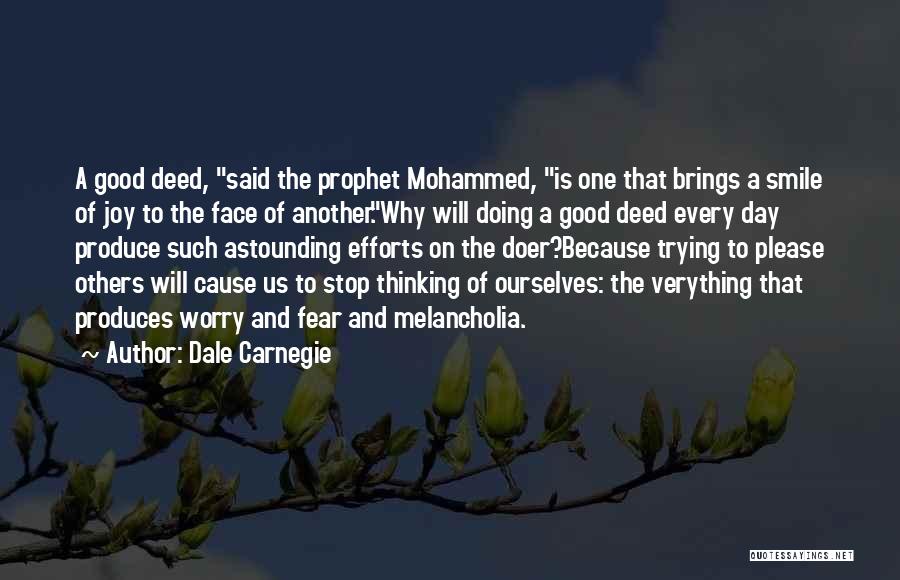 Dale Carnegie Quotes: A Good Deed, Said The Prophet Mohammed, Is One That Brings A Smile Of Joy To The Face Of Another.why