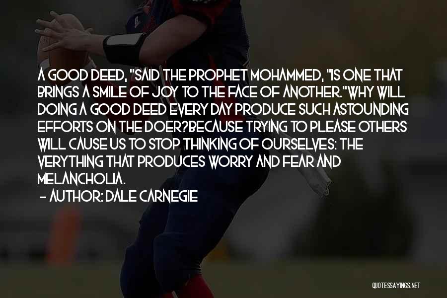 Dale Carnegie Quotes: A Good Deed, Said The Prophet Mohammed, Is One That Brings A Smile Of Joy To The Face Of Another.why