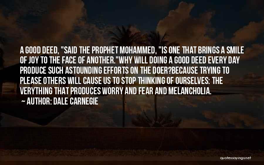 Dale Carnegie Quotes: A Good Deed, Said The Prophet Mohammed, Is One That Brings A Smile Of Joy To The Face Of Another.why
