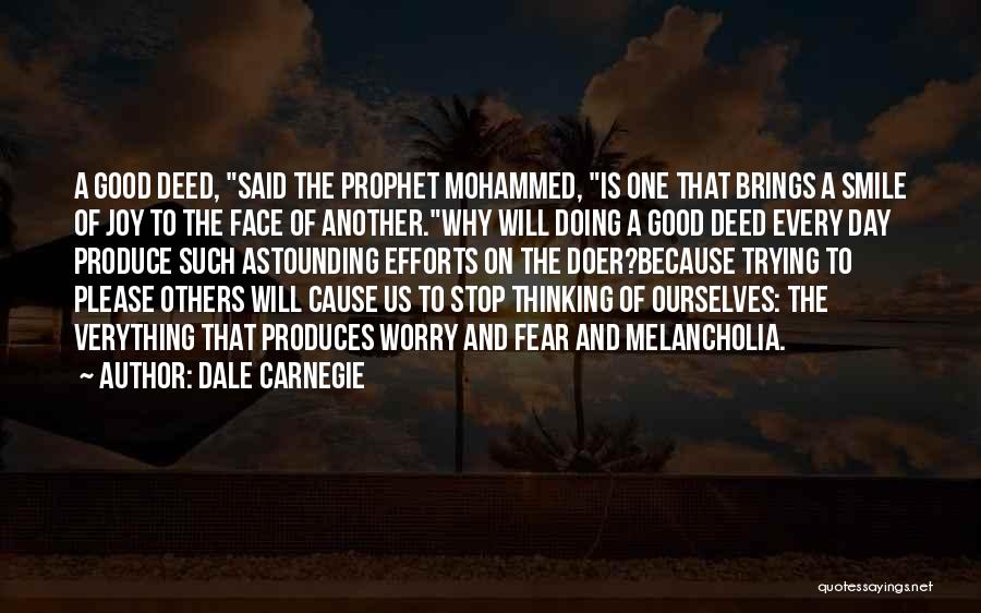 Dale Carnegie Quotes: A Good Deed, Said The Prophet Mohammed, Is One That Brings A Smile Of Joy To The Face Of Another.why