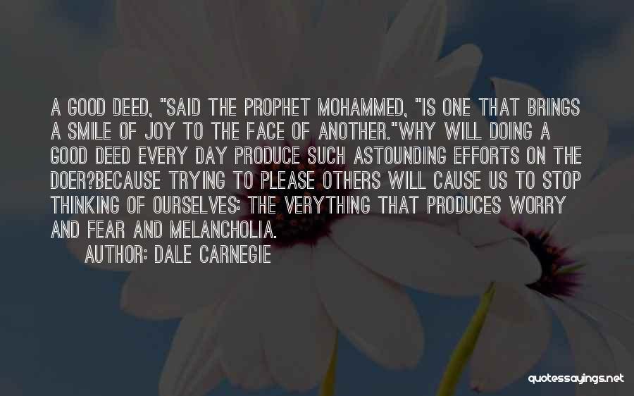 Dale Carnegie Quotes: A Good Deed, Said The Prophet Mohammed, Is One That Brings A Smile Of Joy To The Face Of Another.why