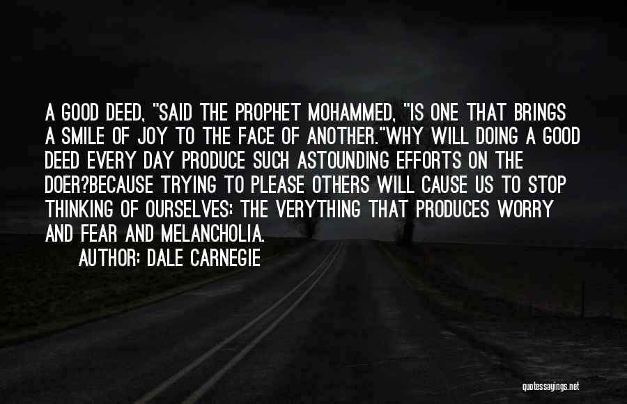 Dale Carnegie Quotes: A Good Deed, Said The Prophet Mohammed, Is One That Brings A Smile Of Joy To The Face Of Another.why