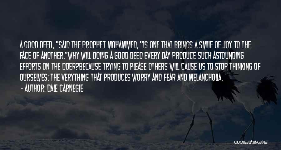 Dale Carnegie Quotes: A Good Deed, Said The Prophet Mohammed, Is One That Brings A Smile Of Joy To The Face Of Another.why