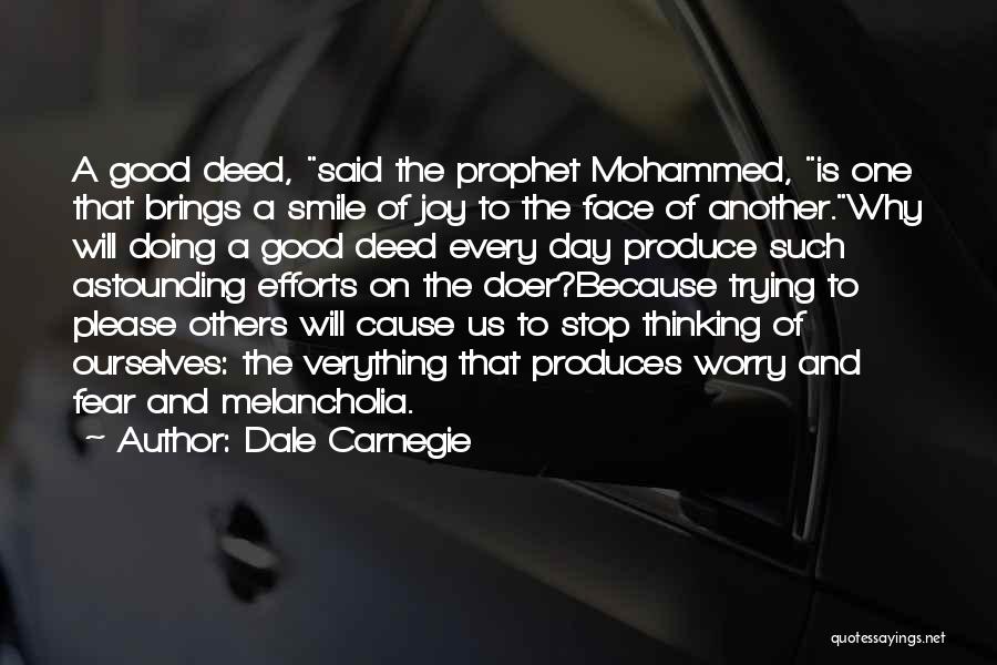 Dale Carnegie Quotes: A Good Deed, Said The Prophet Mohammed, Is One That Brings A Smile Of Joy To The Face Of Another.why