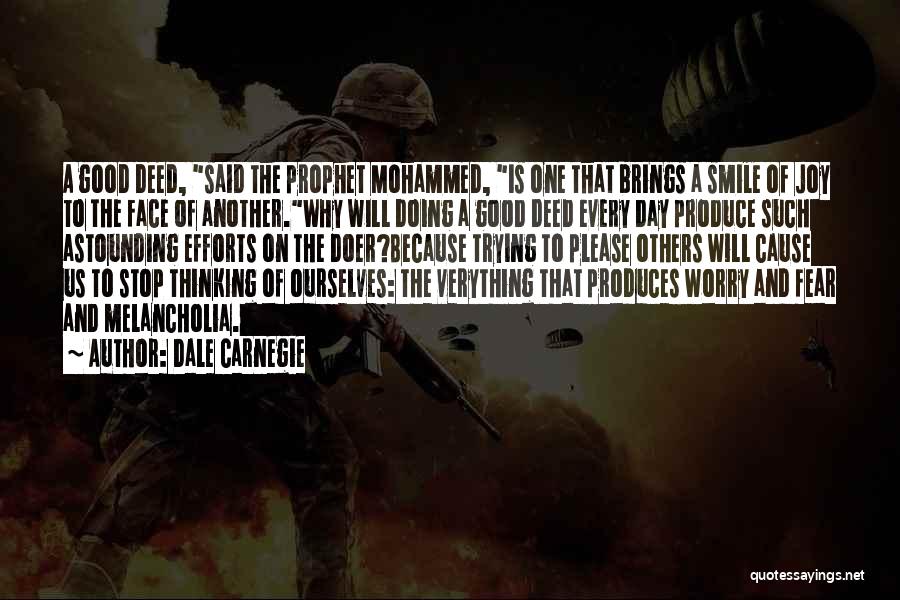 Dale Carnegie Quotes: A Good Deed, Said The Prophet Mohammed, Is One That Brings A Smile Of Joy To The Face Of Another.why