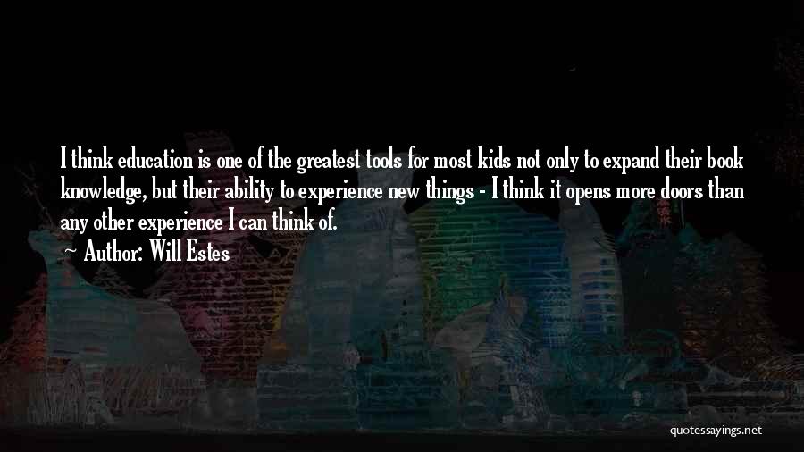 Will Estes Quotes: I Think Education Is One Of The Greatest Tools For Most Kids Not Only To Expand Their Book Knowledge, But