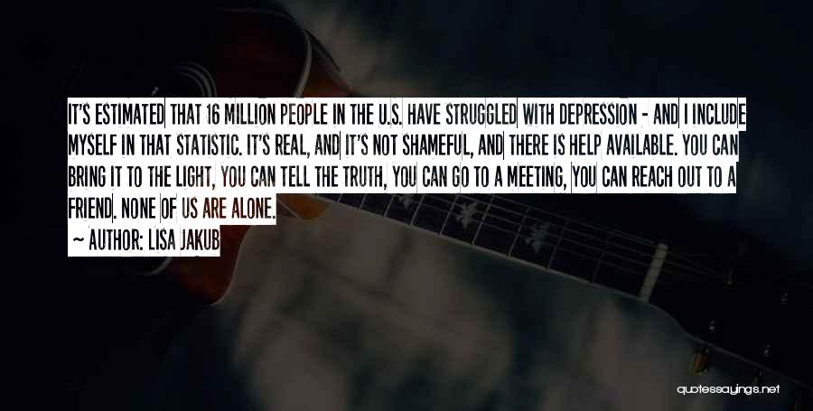 Lisa Jakub Quotes: It's Estimated That 16 Million People In The U.s. Have Struggled With Depression - And I Include Myself In That