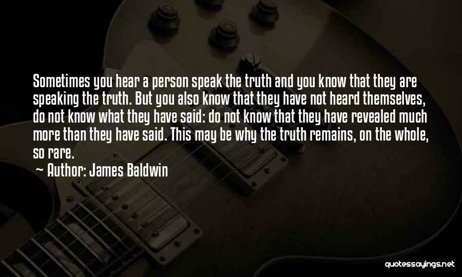 James Baldwin Quotes: Sometimes You Hear A Person Speak The Truth And You Know That They Are Speaking The Truth. But You Also