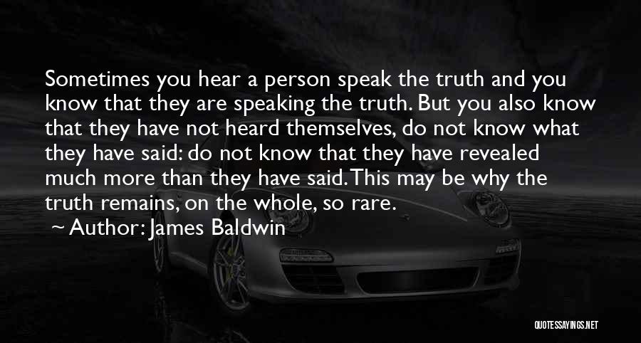 James Baldwin Quotes: Sometimes You Hear A Person Speak The Truth And You Know That They Are Speaking The Truth. But You Also