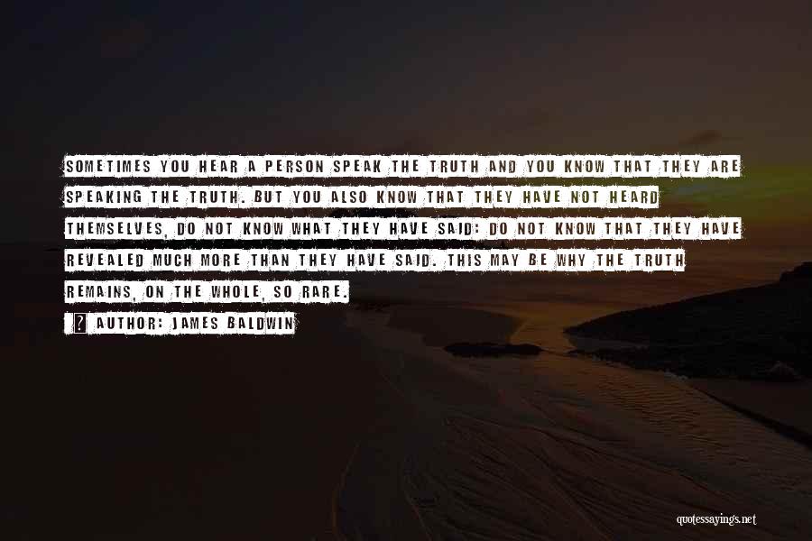 James Baldwin Quotes: Sometimes You Hear A Person Speak The Truth And You Know That They Are Speaking The Truth. But You Also