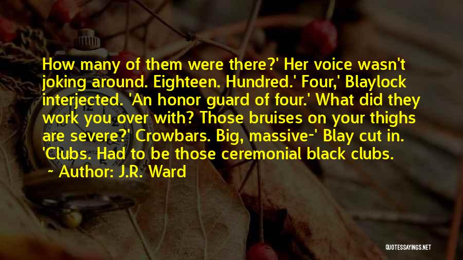 J.R. Ward Quotes: How Many Of Them Were There?' Her Voice Wasn't Joking Around. Eighteen. Hundred.' Four,' Blaylock Interjected. 'an Honor Guard Of