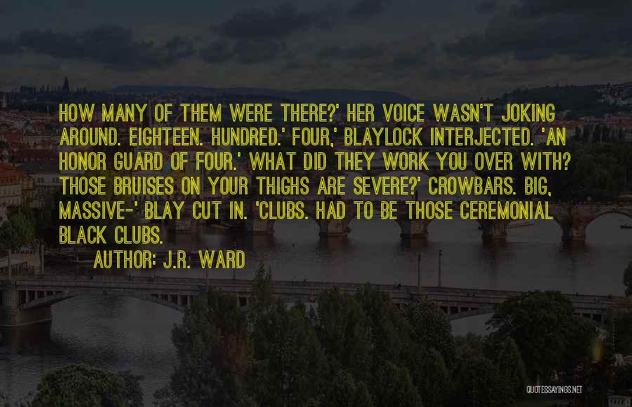 J.R. Ward Quotes: How Many Of Them Were There?' Her Voice Wasn't Joking Around. Eighteen. Hundred.' Four,' Blaylock Interjected. 'an Honor Guard Of