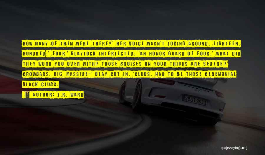 J.R. Ward Quotes: How Many Of Them Were There?' Her Voice Wasn't Joking Around. Eighteen. Hundred.' Four,' Blaylock Interjected. 'an Honor Guard Of