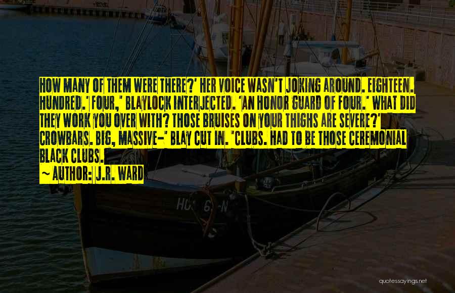 J.R. Ward Quotes: How Many Of Them Were There?' Her Voice Wasn't Joking Around. Eighteen. Hundred.' Four,' Blaylock Interjected. 'an Honor Guard Of