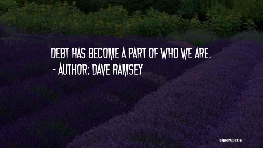 Dave Ramsey Quotes: Debt Has Become A Part Of Who We Are.