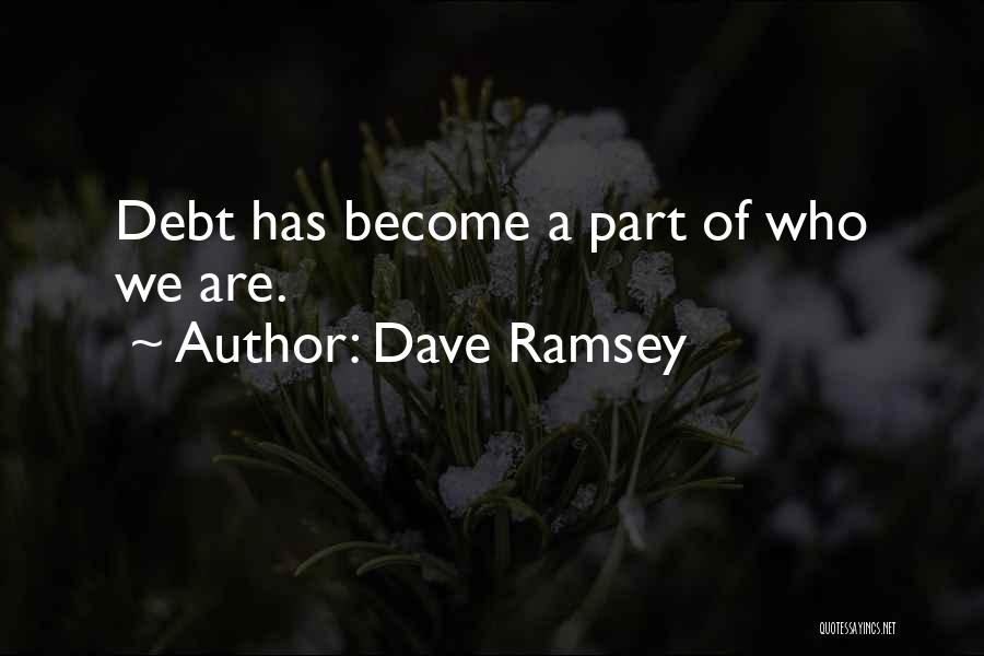 Dave Ramsey Quotes: Debt Has Become A Part Of Who We Are.