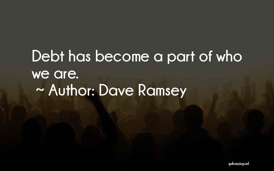 Dave Ramsey Quotes: Debt Has Become A Part Of Who We Are.